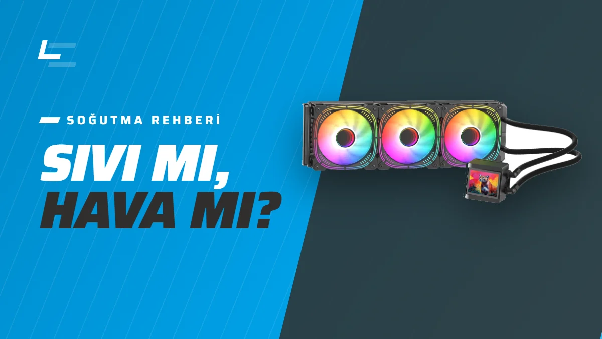 Sıvı Soğutma mı Hava Soğutma mı? İşlemciye Uygun Soğutucu